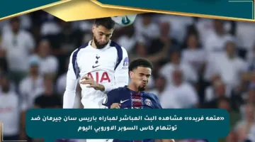 «متعة فريدة» مشاهدة البث المباشر لمباراة باريس سان جيرمان ضد توتنهام كأس السوبر الأوروبي اليوم